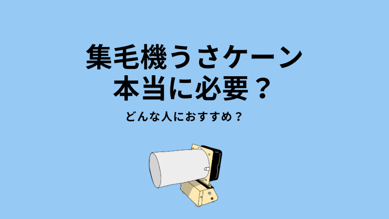 集毛機うさケーン、いる？いらない？どんな人におすすめ？